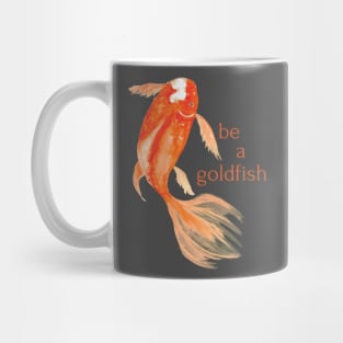 be a goldfish Mug